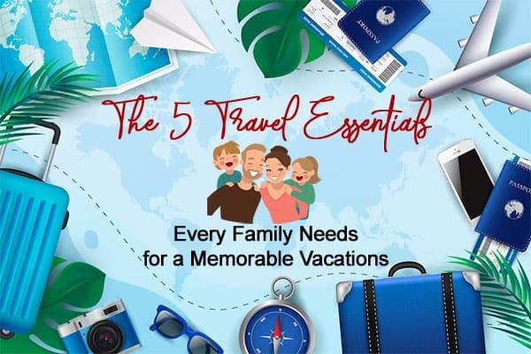 The 5 Travel Essentials For Family's Memorable Vacation 