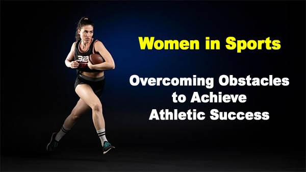 Women in Sports: Overcoming Obstacles to Achieve Athletic Success