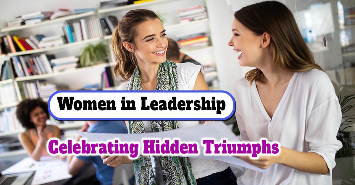 Empowering Women in Leadership: Celebrating Hidden Triumphs