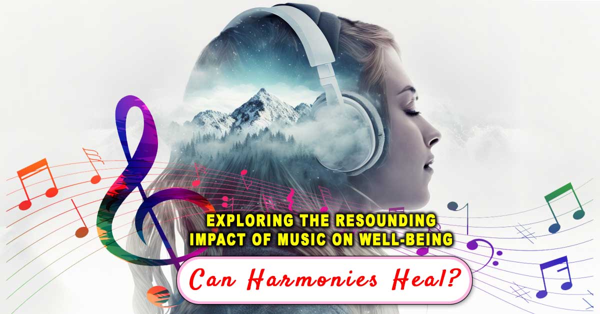Can Harmonies Heal? Exploring the Resounding Impact of Music on Well-being