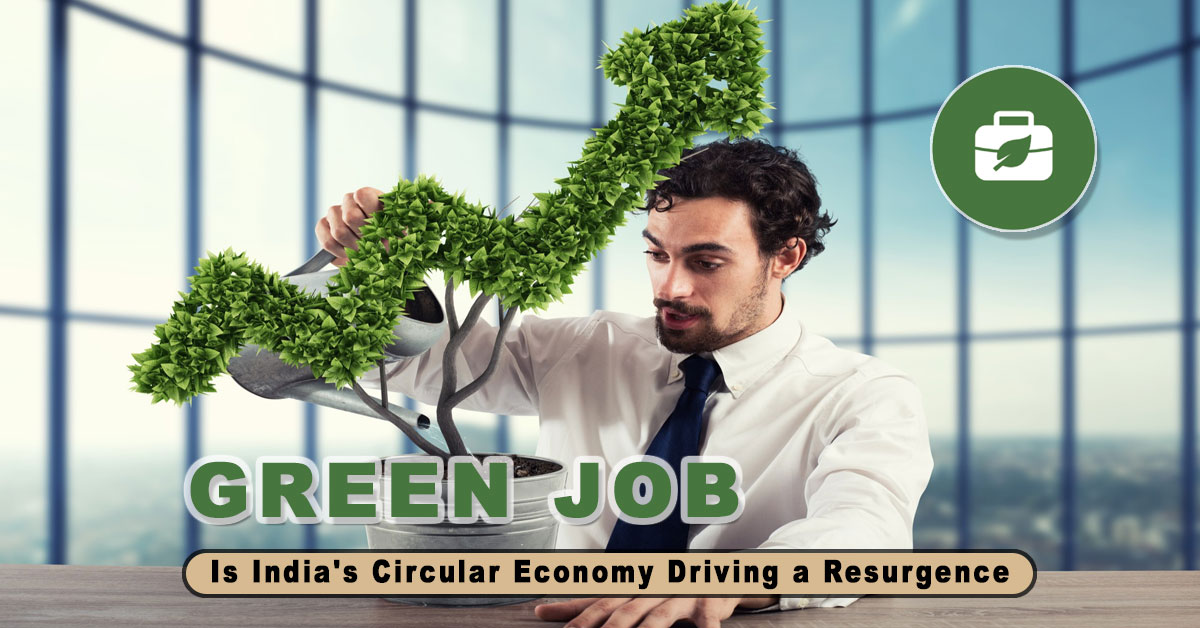 Sustainable Growth: Is India's Circular Economy Driving a Resurgence in Green Jobs?