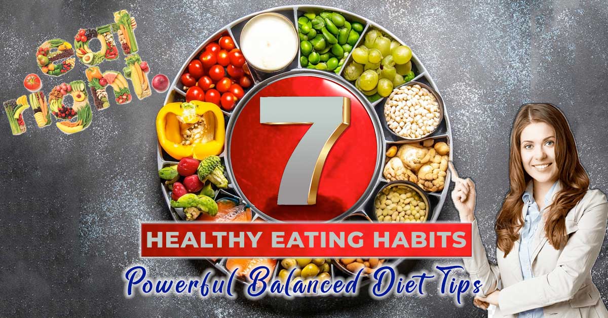 Want to Know 7 Healthy Eating Habits: Powerful Balanced Diet Tips