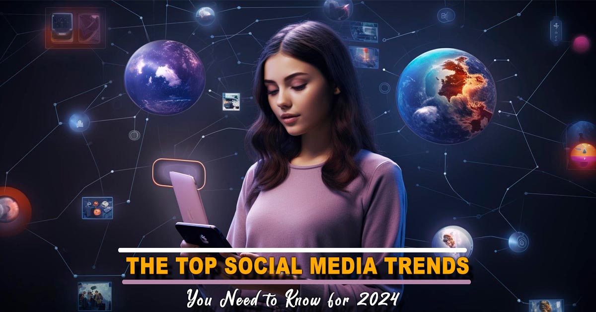 The Top Social Media Trends You Need to Know for 2024