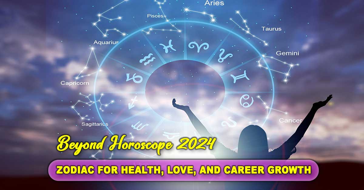 Beyond Horoscope 2024: Zodiac for Health, Love, and Career Growth
