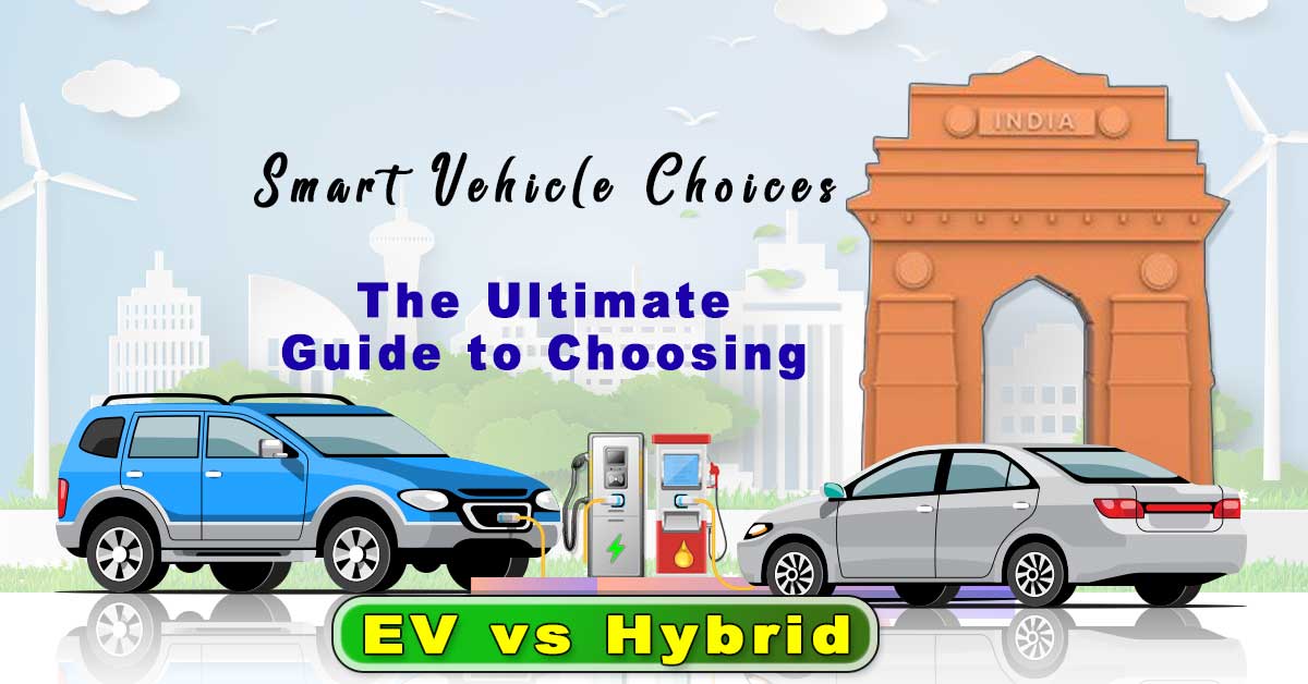 Smart Vehicle Choices: The Ultimate Guide to Choosing EV vs Hybrid