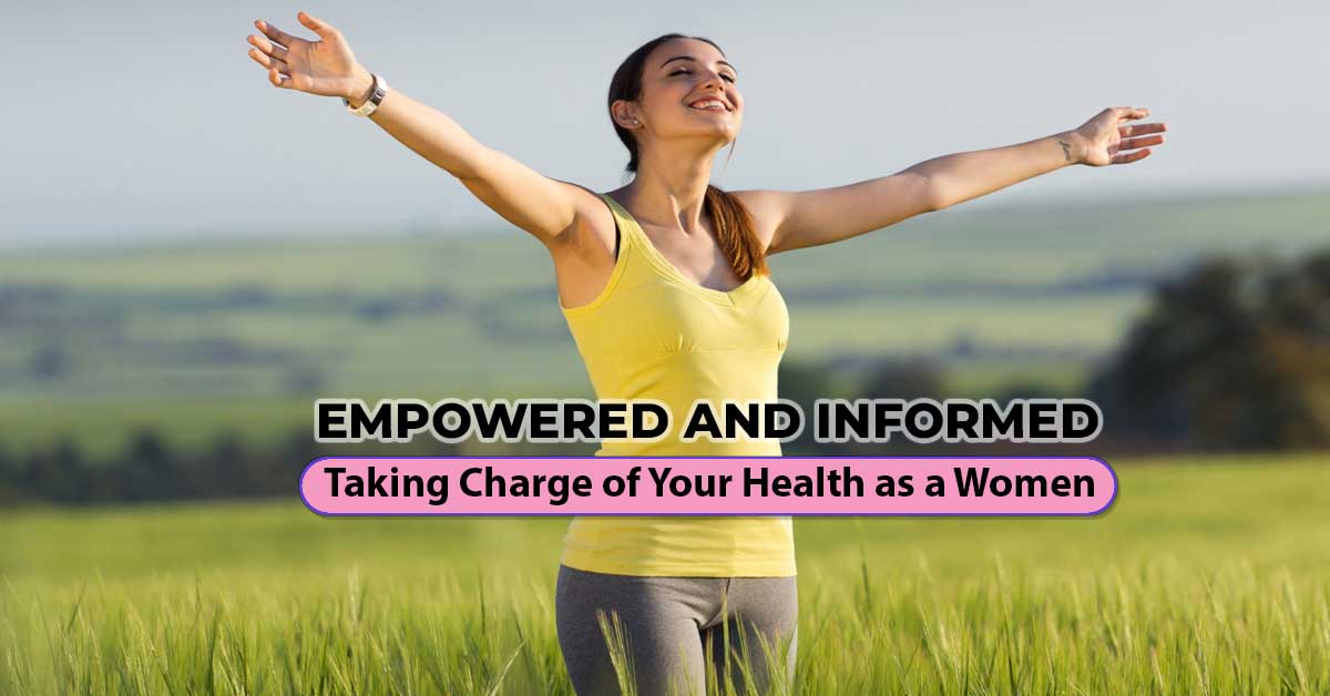 Empowered and Informed: Taking Charge of Your Health as a Women