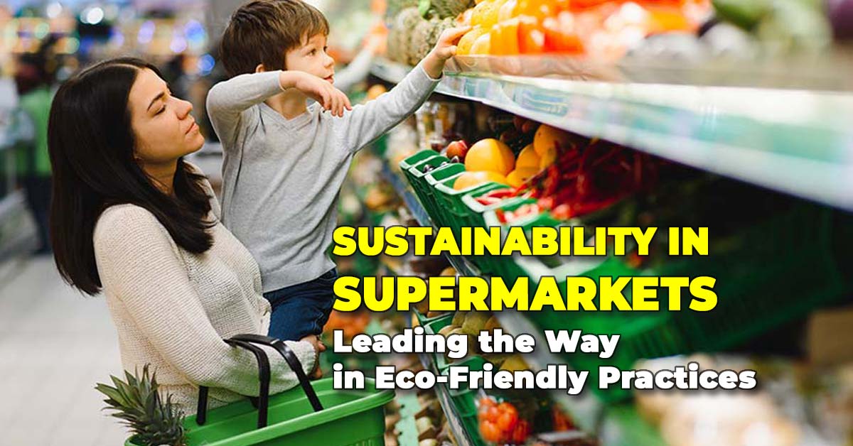 Sustainability in Supermarkets: Leading the Way in Eco-Friendly Practices
