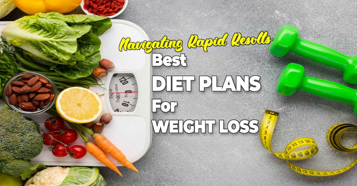 Navigating Rapid Results: Best Diet Plans For Weight Loss