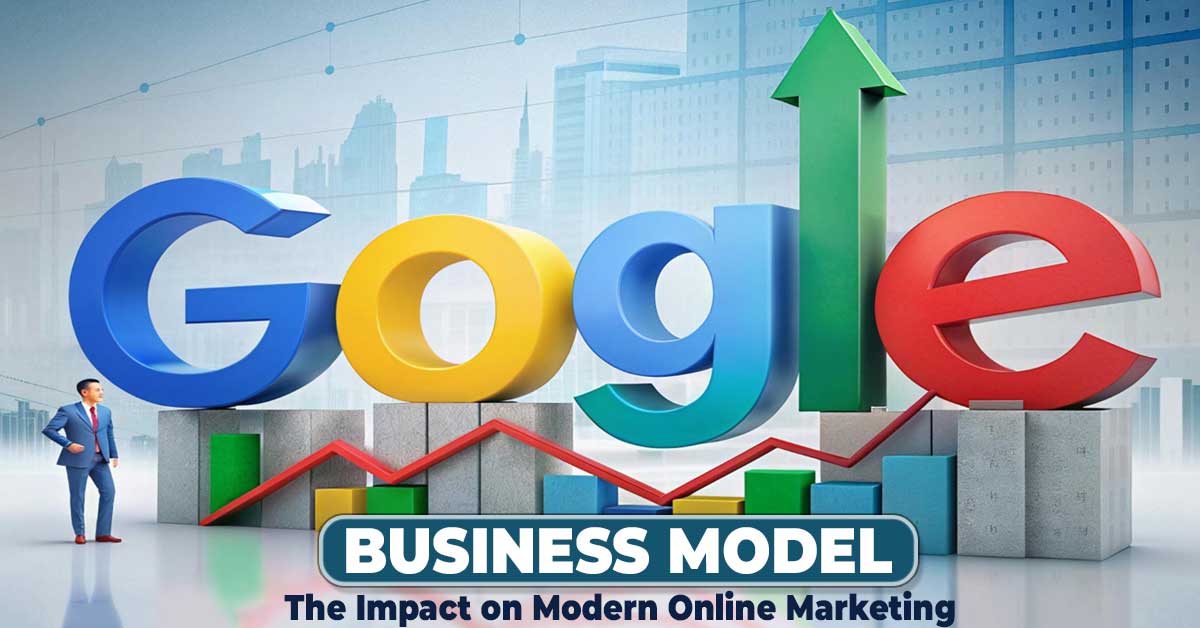 The Impact of Google's Business Model on Modern Online Marketing