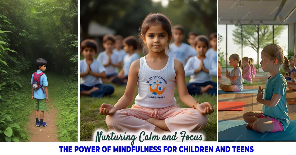 Nurturing Calm and Focus: The Power of Mindfulness for Children and Teens