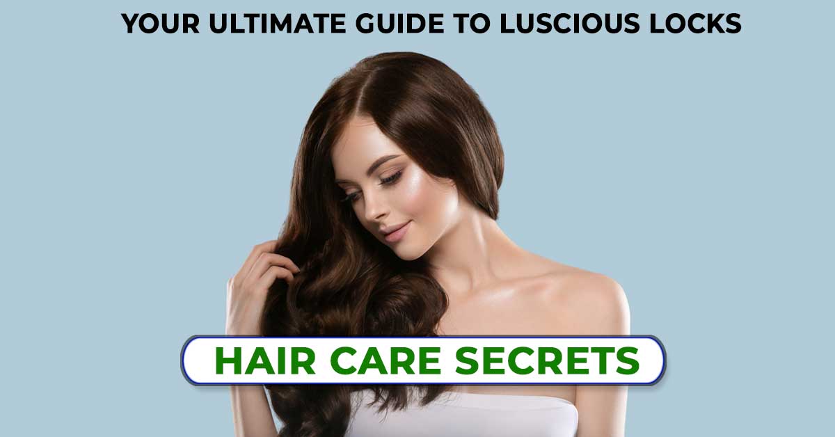 Your Ultimate Guide to Luscious Locks: Hair Care Secrets for Healthy, Vibrant Hair