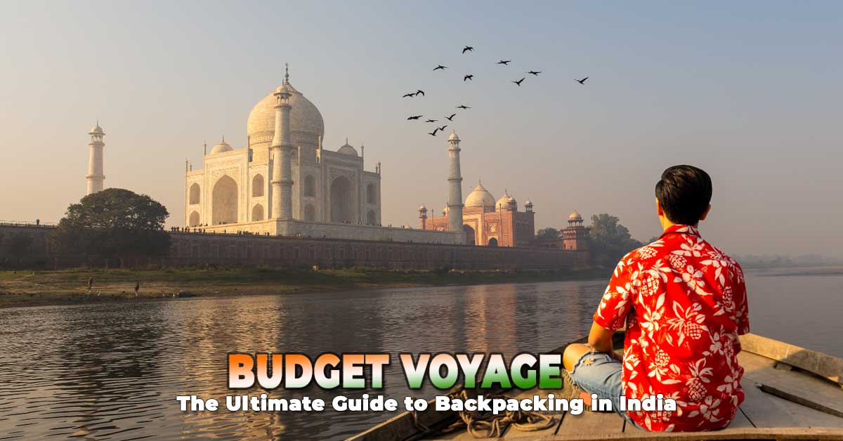 Backpacking in India: Your Ultimate Budget Voyage Guide