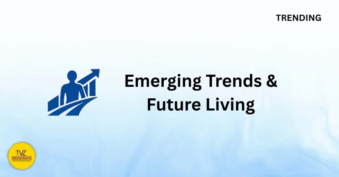 Emerging Trends & Future Living